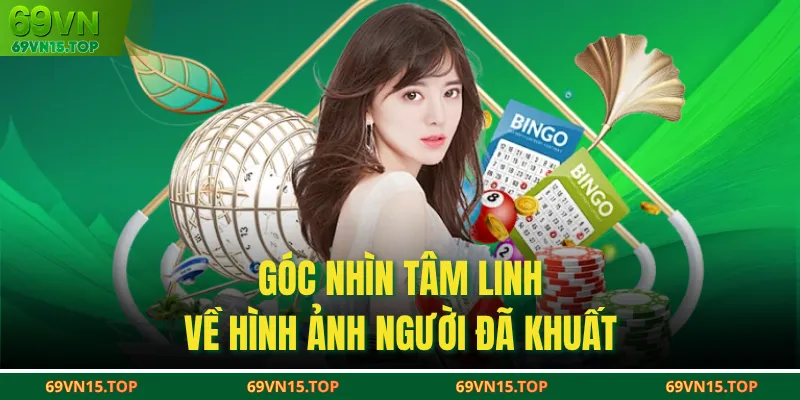 Góc nhìn tâm linh về hình ảnh người đã khuất