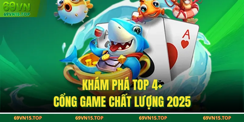 Khám phá top 4+ cổng game chất lượng 2025