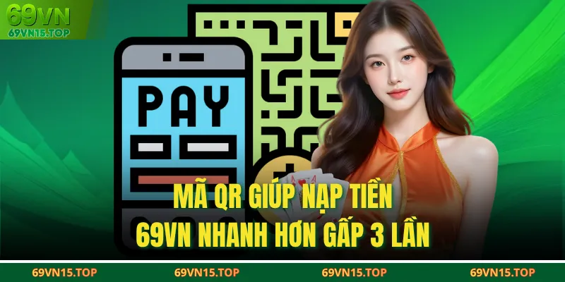 Mã QR giúp nạp tiền 69VN nhanh hơn gấp 3 lần