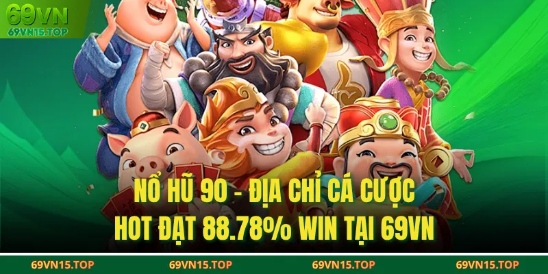 Nổ Hũ 90 - Địa Chỉ Cá Cược Hot Đạt 88.78% Win Tại 69VN