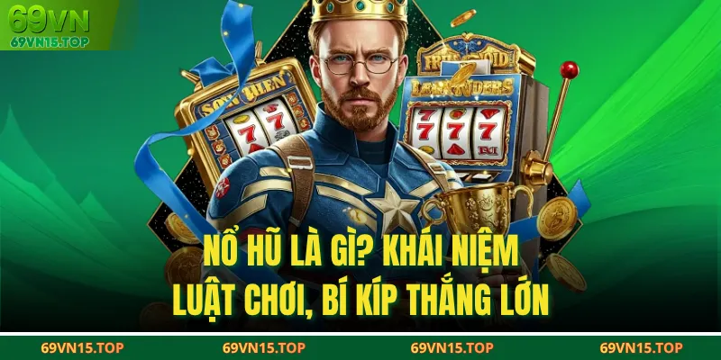 Nổ Hũ Là Gì? Khái Niệm, Luật Chơi, Bí Kíp Thắng Lớn