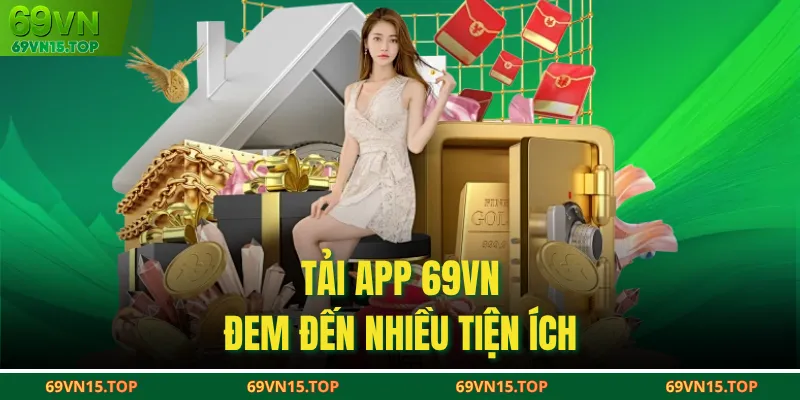 Tải app 69VN đem đến nhiều tiện ích