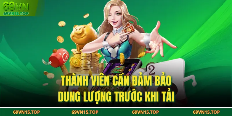 Thành viên cần đảm bảo dung lượng trước khi tải